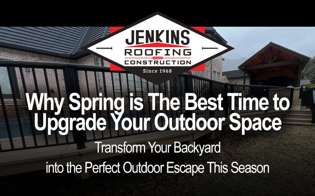 Why Spring is The Best Time to Upgrade Your Outdoor Space